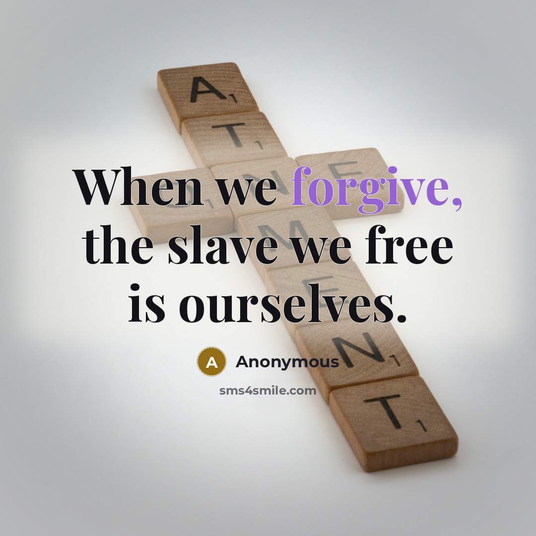 “When we forgive, the slave we free is ourselves.…” quote by Anonymous