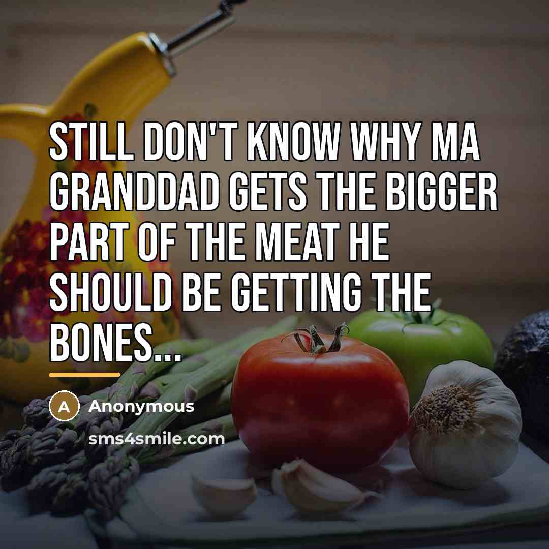 “Still don't know why ma granddad gets the bigger part…” quote by Anonymous