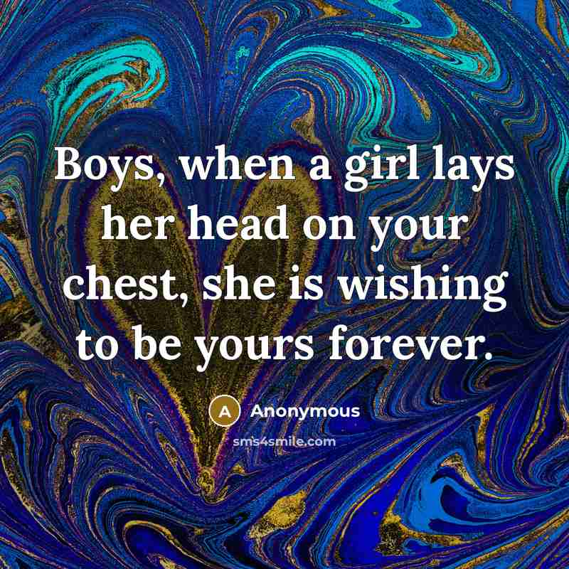 “Boys, when a girl lays her head on your chest,…” quote by Anonymous