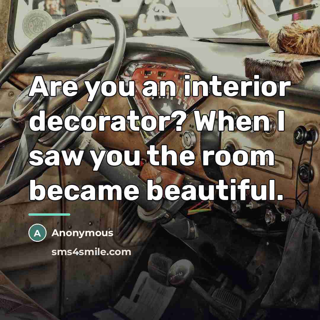 “Are you an interior decorator? When I saw you the…” quote by Anonymous