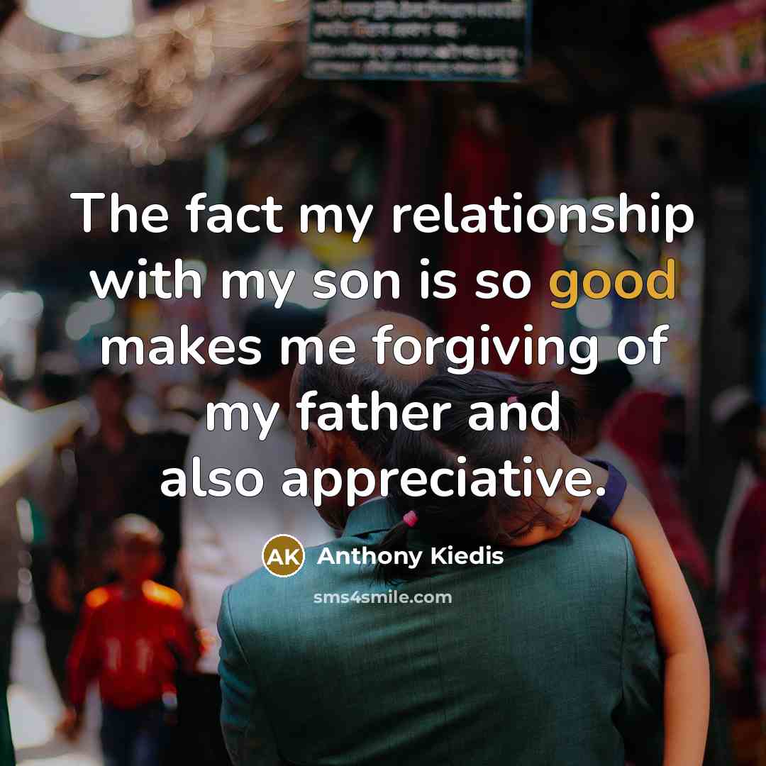 “The fact my relationship with my son is so good…” quote by Anthony Kiedis