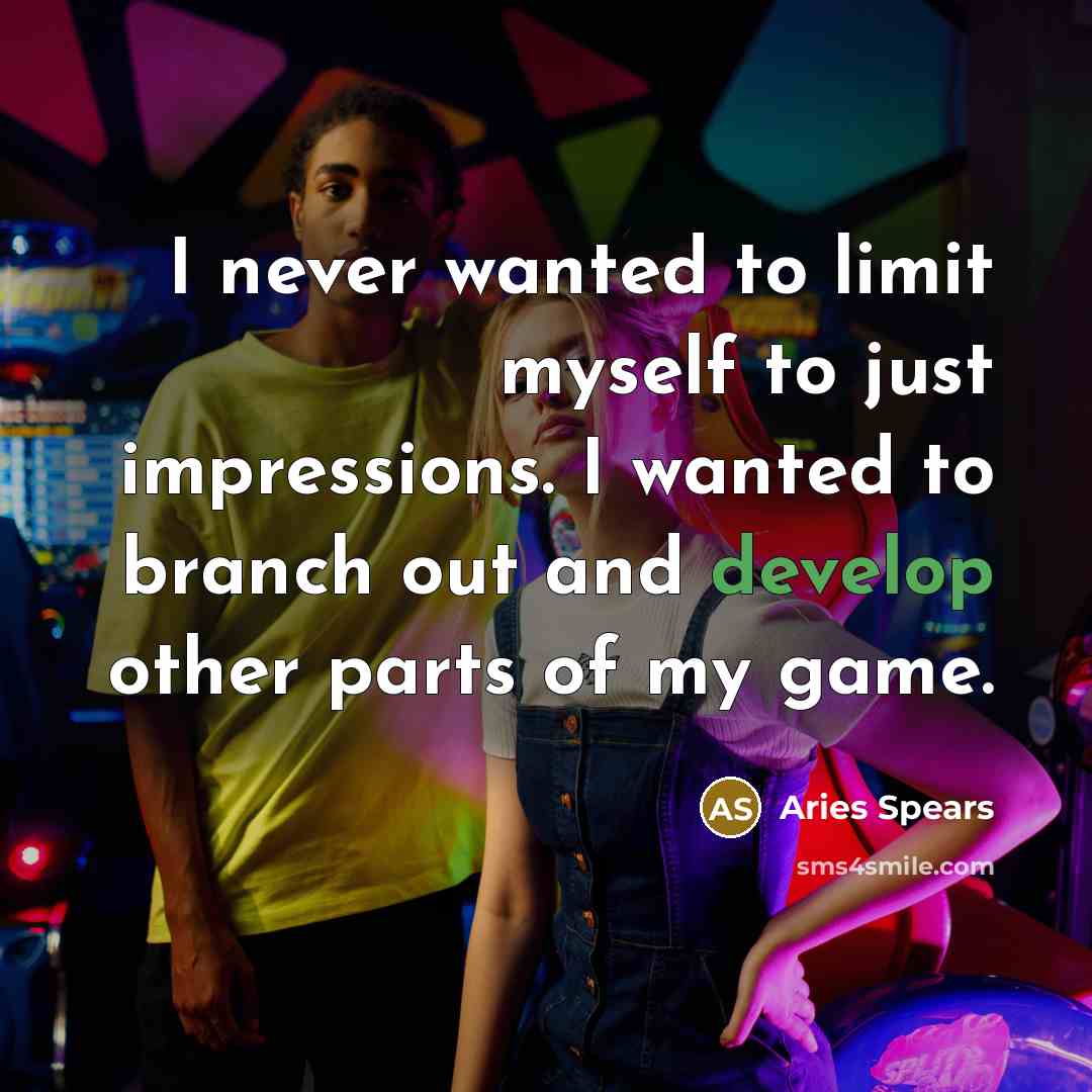 “I never wanted to limit myself to just impressions. I…” quote by Aries Spears