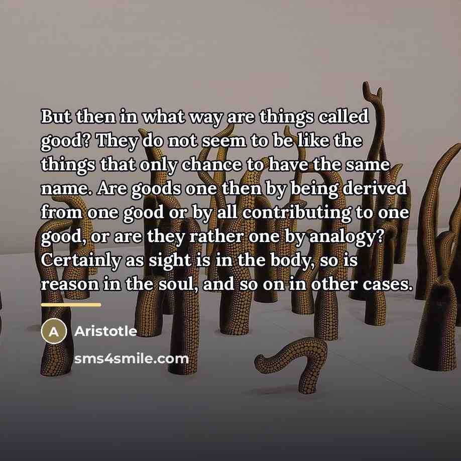 “But then in what way are things called good? They…” quote by Aristotle