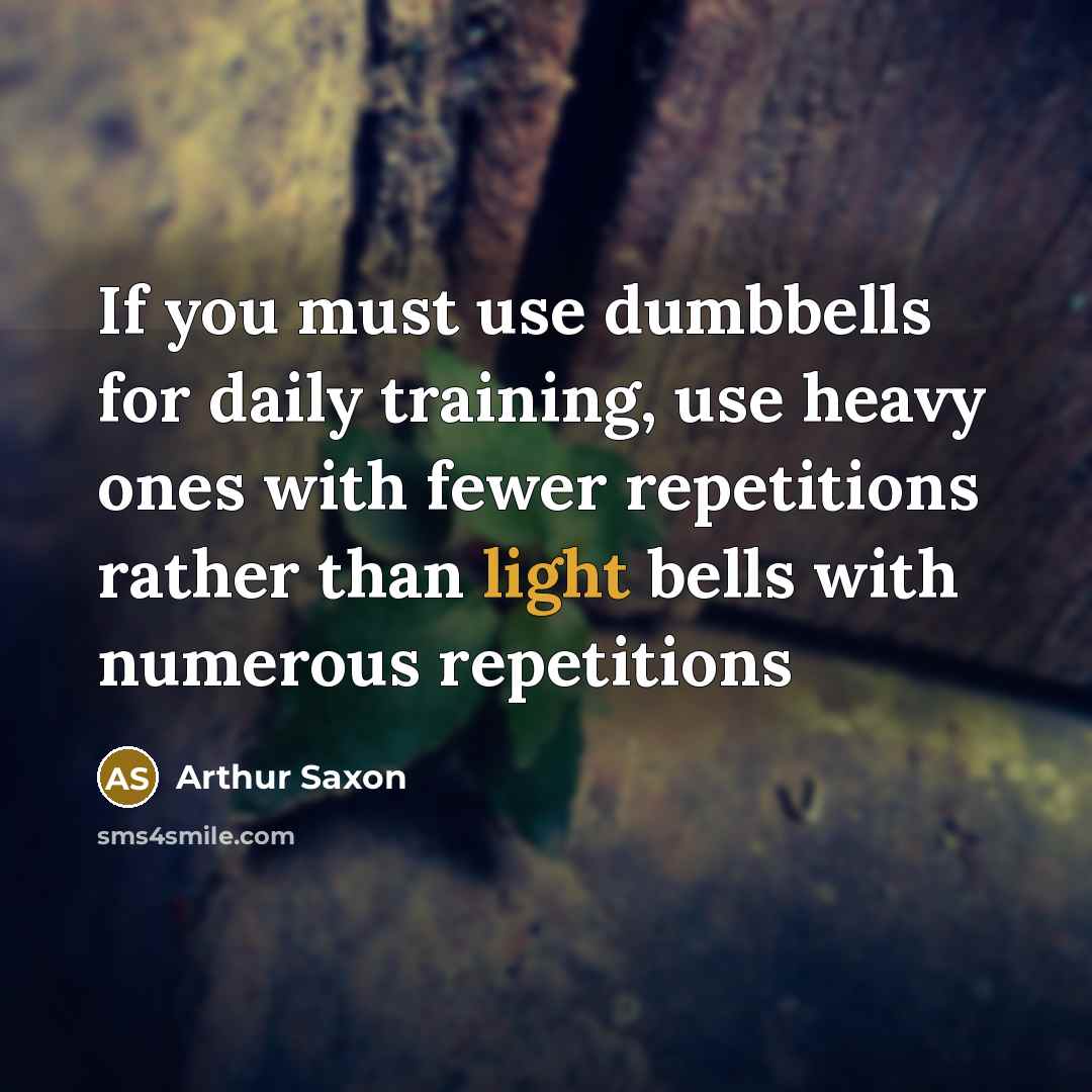 “If you must use dumbbells for daily training, use heavy…” quote by Arthur Saxon