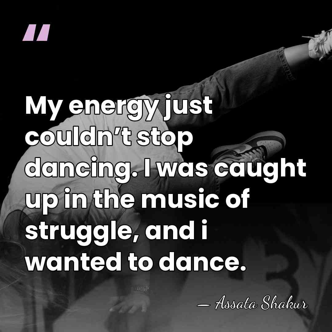 My energy just couldn’t stop dancing. I was caught up in the&hellip; - Assata Shakur