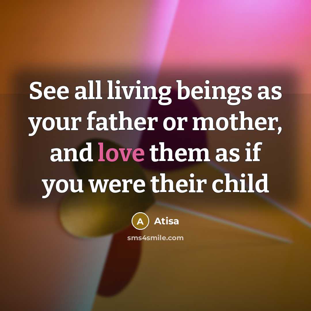 “See all living beings as your father or mother, and…” quote by Atisa