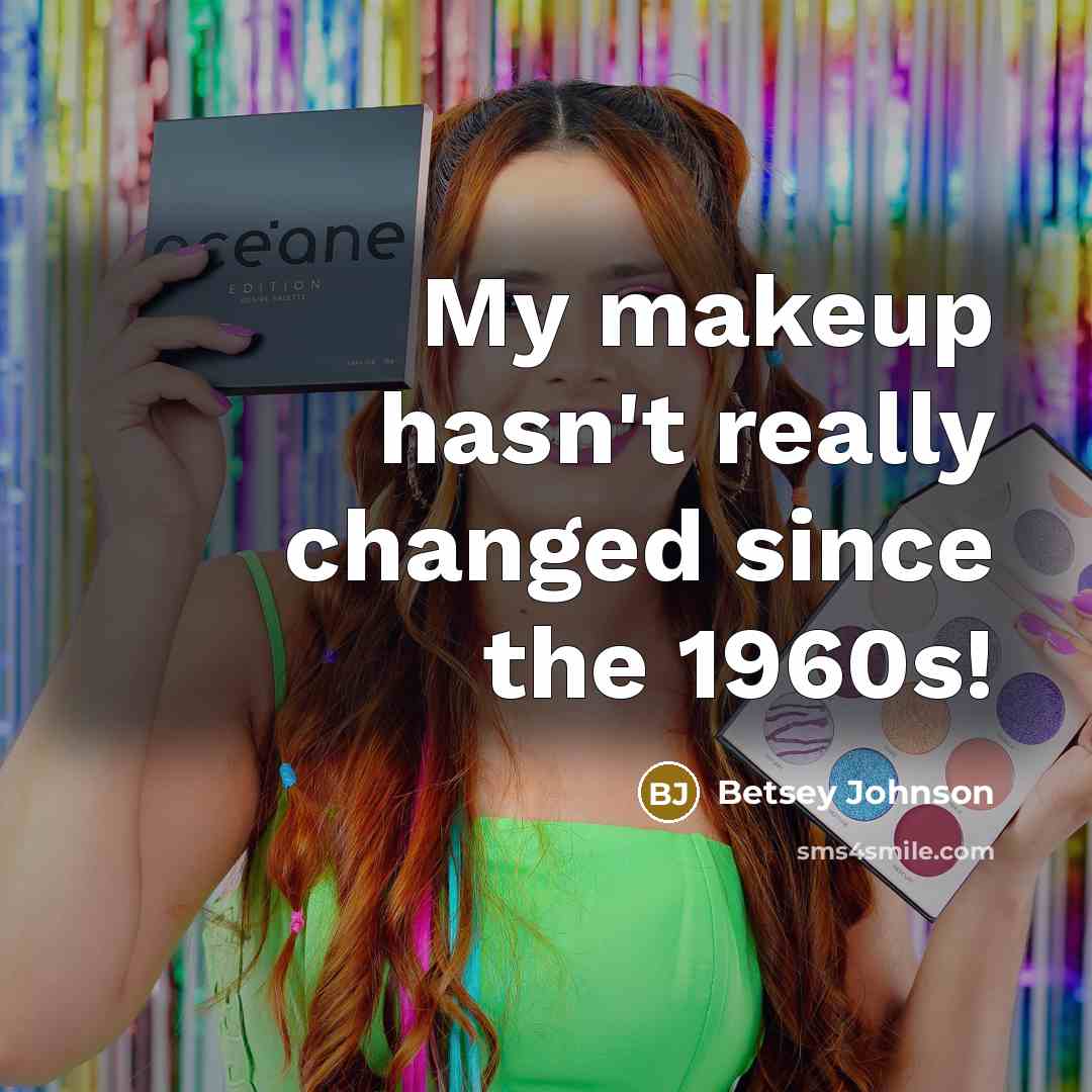 “My makeup hasn't really changed since the 1960s!…” quote by Betsey Johnson