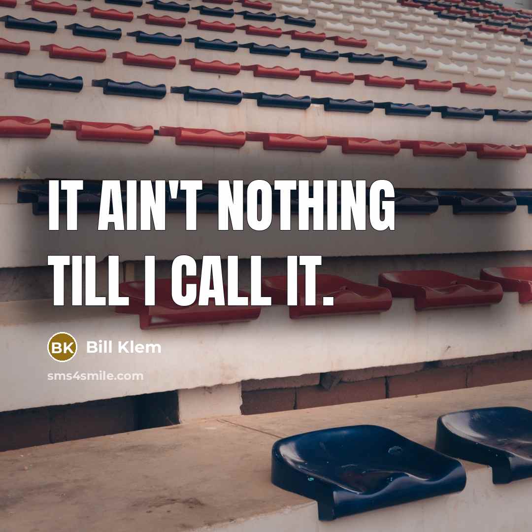 “It ain't nothing till I call it.…” quote by Bill Klem