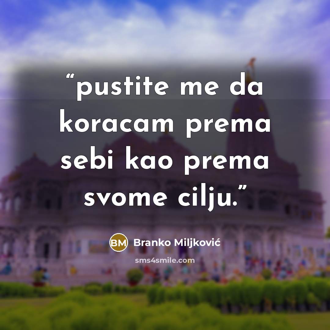 “pustite me da koracam prema sebi kao prema svome cilju.” quote by Branko Miljkovic