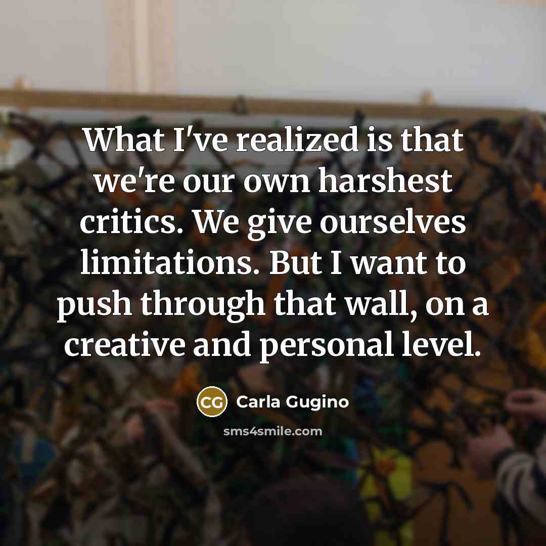 “What I've realized is that we're our own harshest critics.…” quote by Carla Gugino