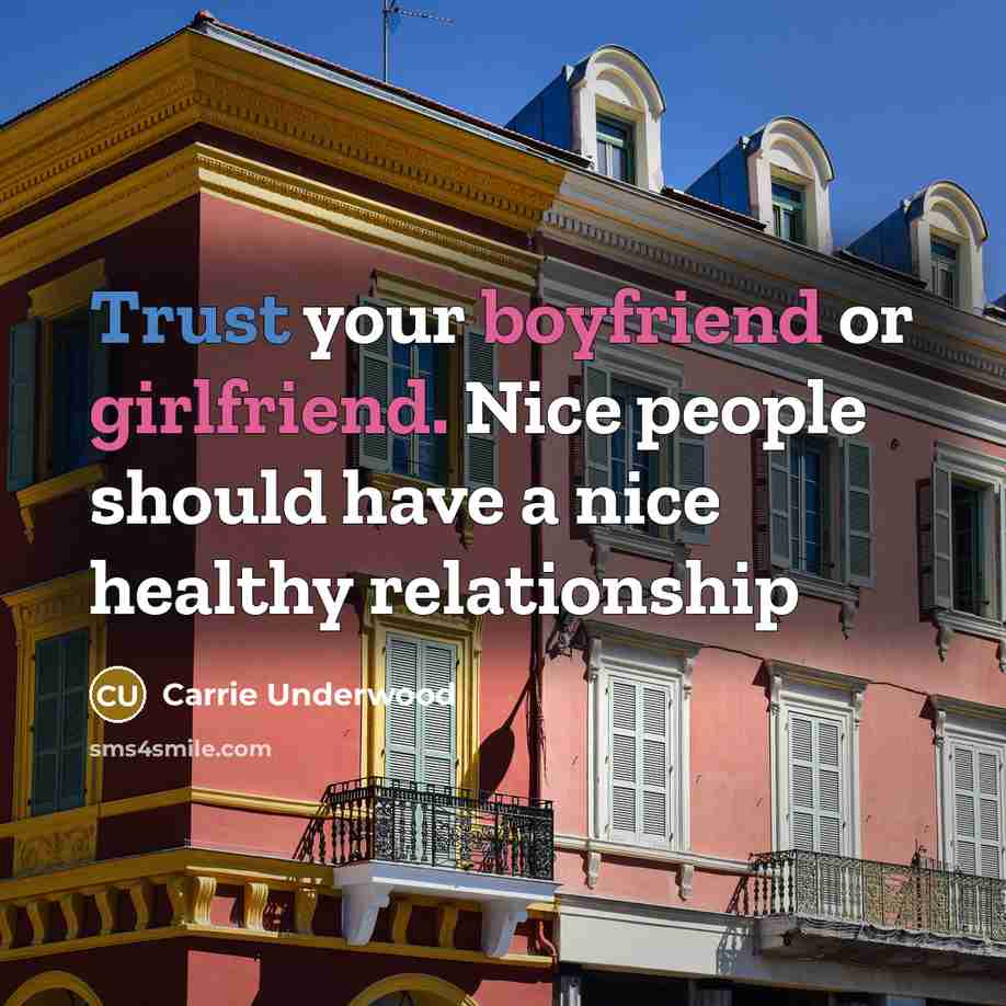 “Trust your boyfriend or girlfriend. Nice people should have a nice healthy relationship” quote by Carrie Underwood