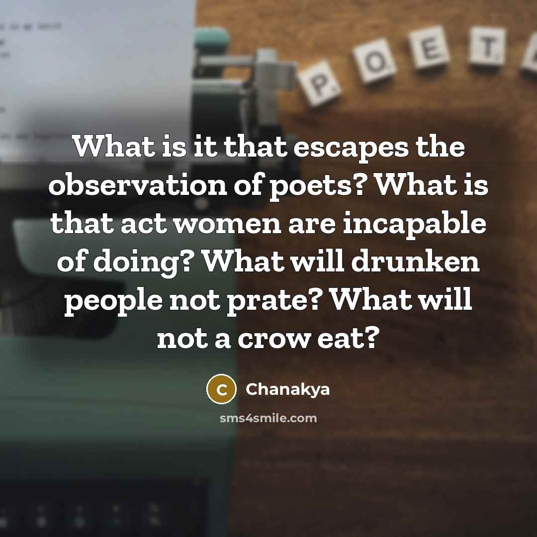 “What is it that escapes the observation of poets? What…” quote by Chanakya