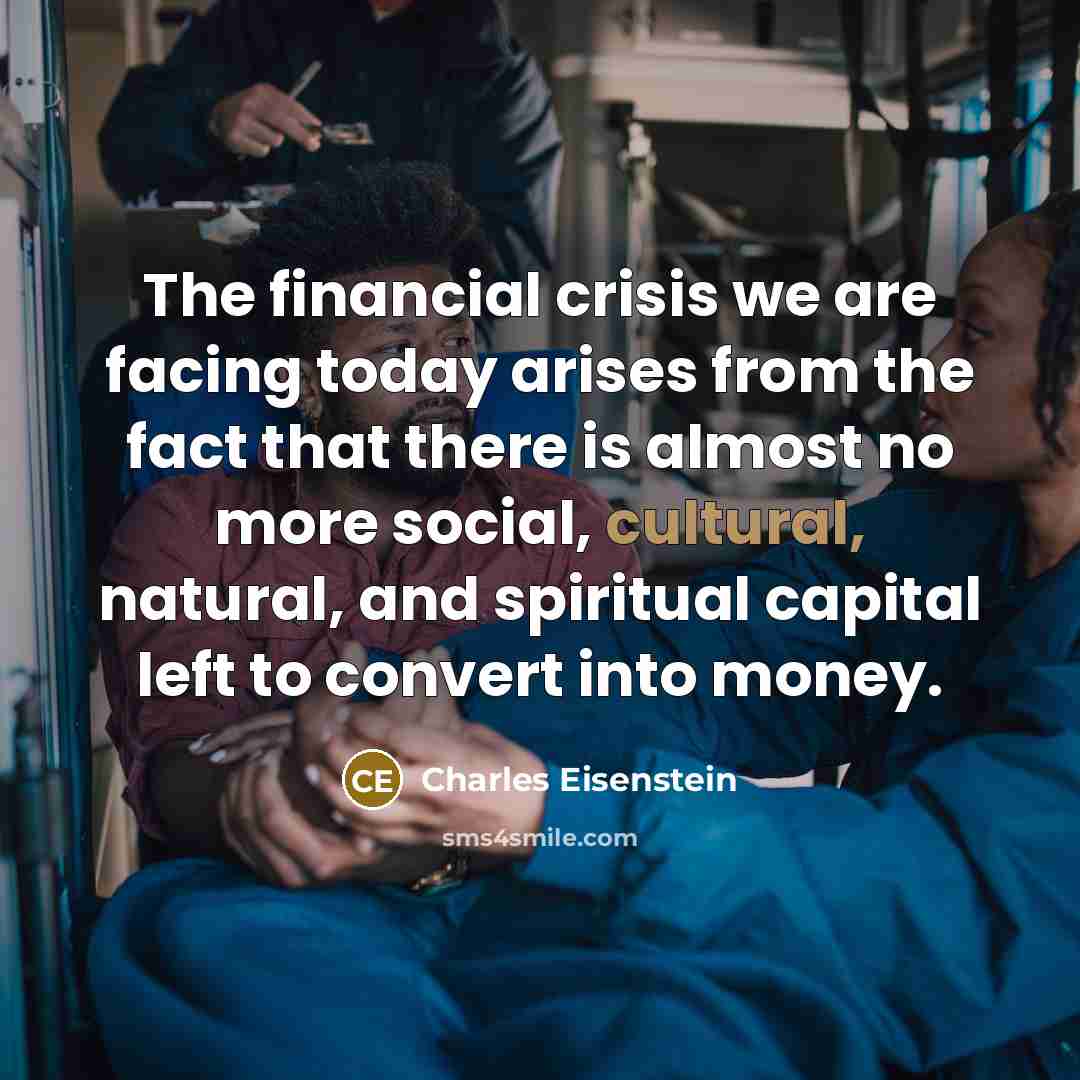 “The financial crisis we are facing today arises from the…” quote by Charles Eisenstein
