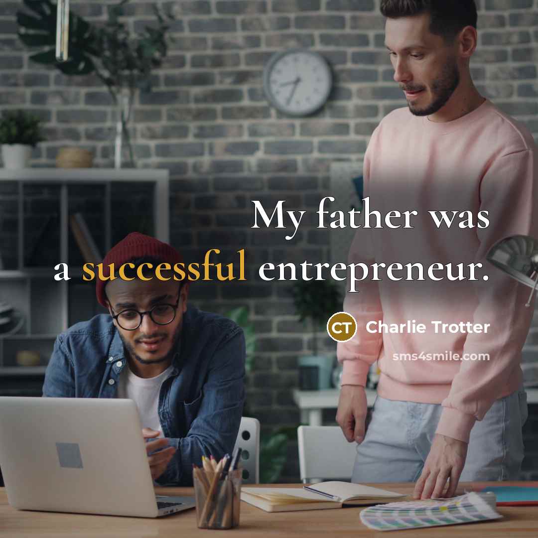 “My father was a successful entrepreneur.…” quote by Charlie Trotter