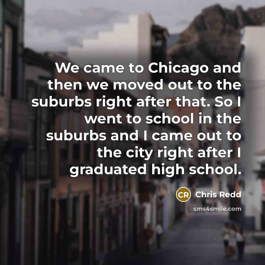 “We came to Chicago and then we moved out to…” quote by Chris Redd