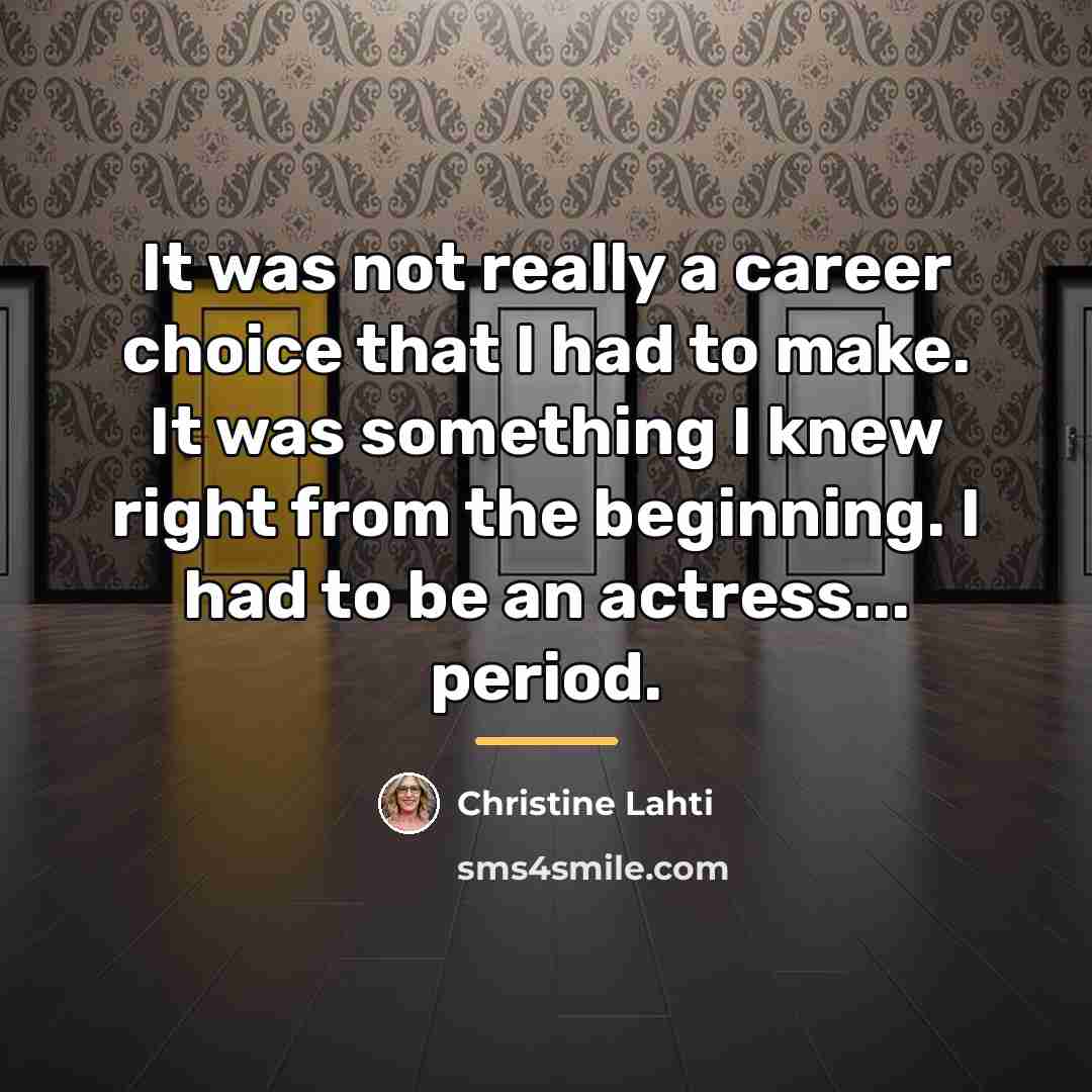 “It was not really a career choice that I had…” quote by Christine Lahti
