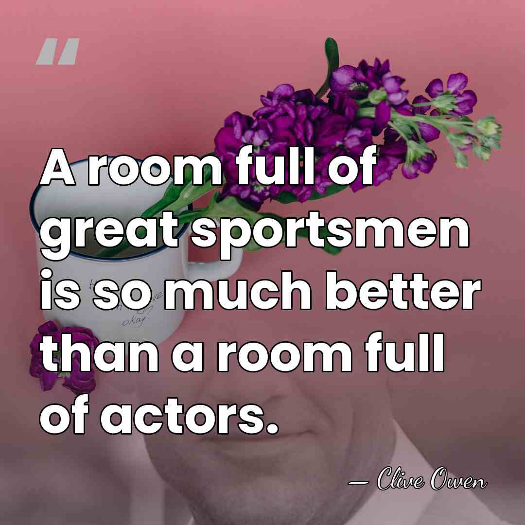 A room full of great sportsmen is so much better than a&hellip; - Clive Owen