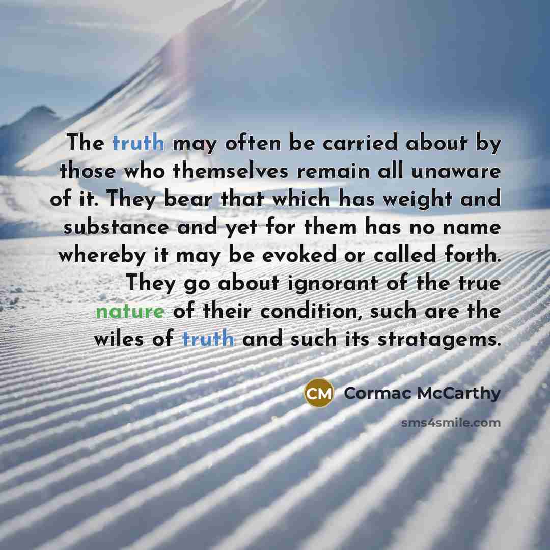 “The truth may often be carried about by those who…” quote by Cormac McCarthy