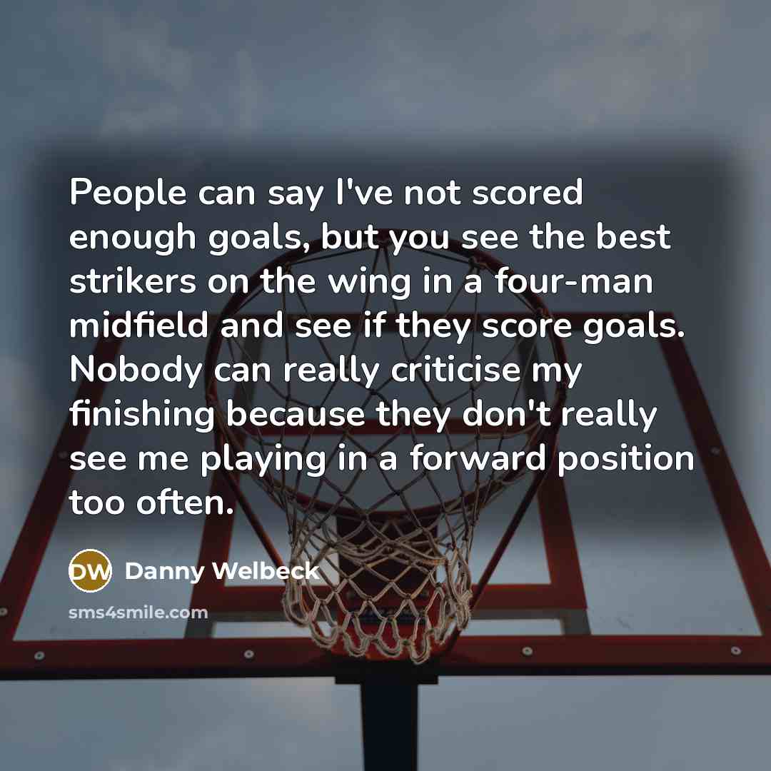 “People can say I've not scored enough goals, but you…” quote by Danny Welbeck