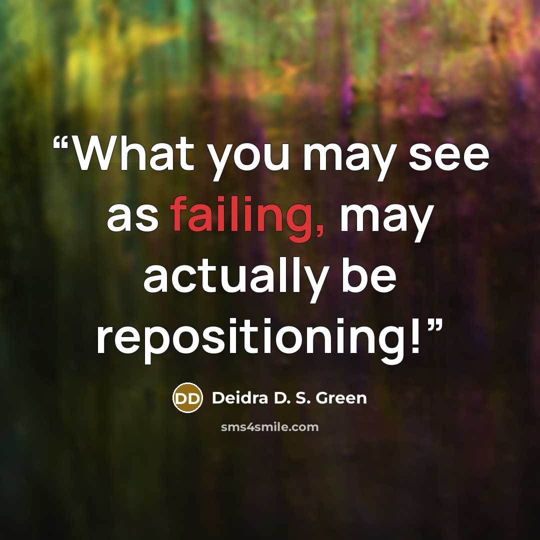 “What you may see as failing, may actually be repositioning!” quote by Deidra D. S. Green