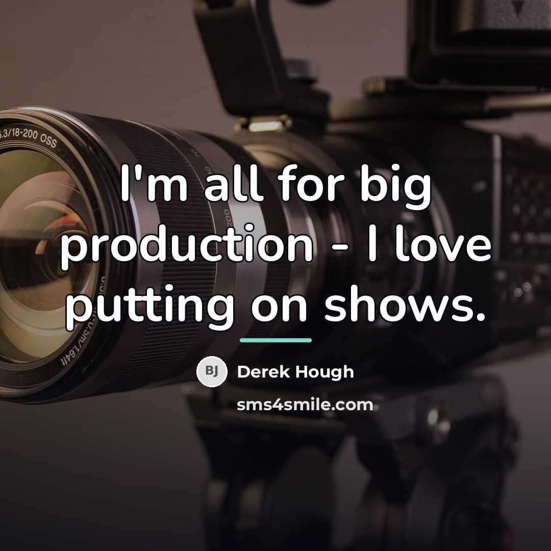“I'm all for big production - I love putting on…” quote by Derek Hough