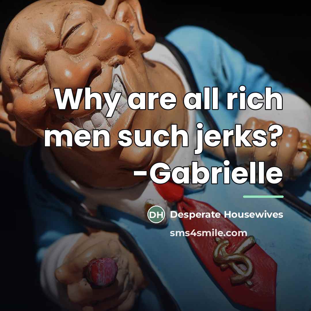 “Why are all rich men such jerks? -Gabrielle…” quote by Desperate Housewives