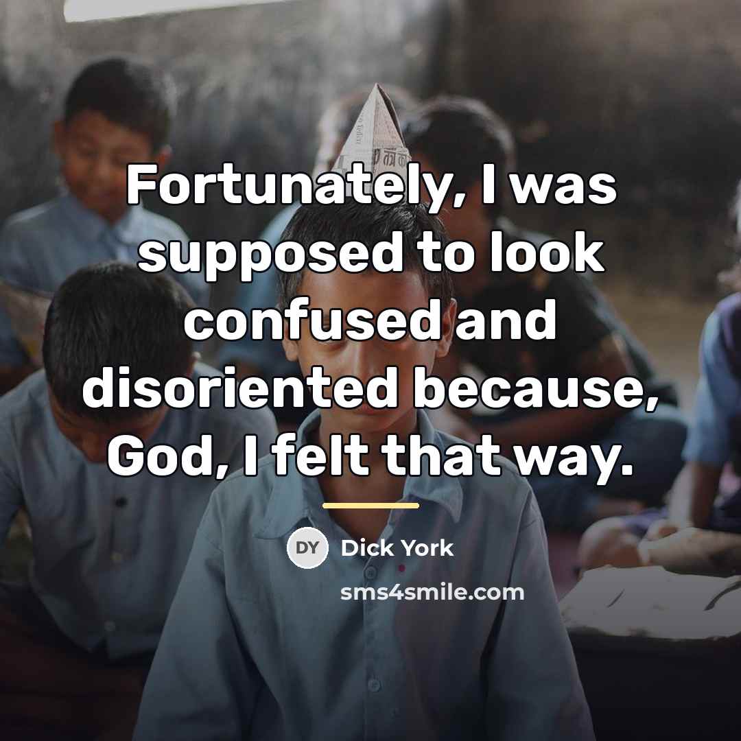 “Fortunately, I was supposed to look confused and disoriented because,…” quote by Dick York