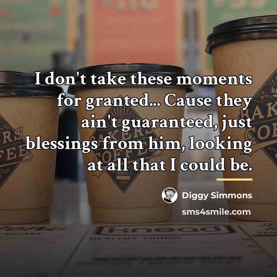 “I don't take these moments for granted... Cause they ain't…” quote by Diggy Simmons
