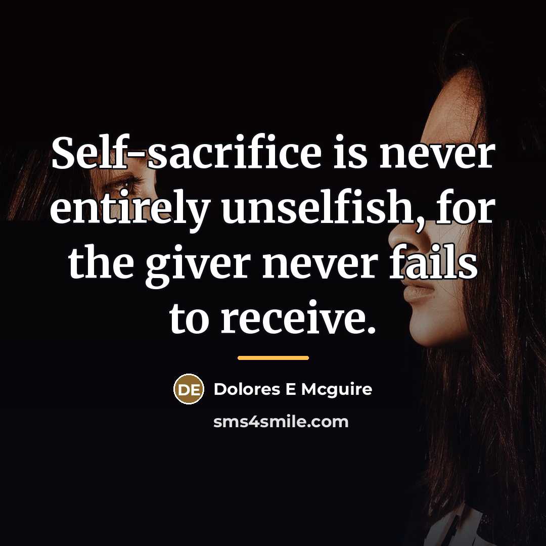 “Self-sacrifice is never entirely unselfish, for the giver never fails…” quote by Dolores E Mcguire