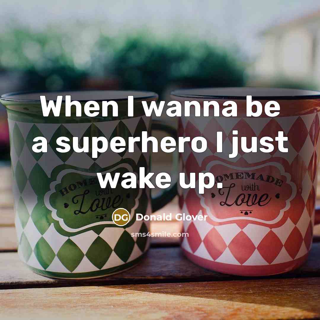 “When I wanna be a superhero I just wake up.…” quote by Donald Glover
