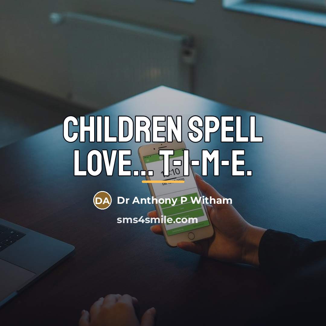 “Children spell love... T-I-M-E.…” quote by Dr Anthony P Witham