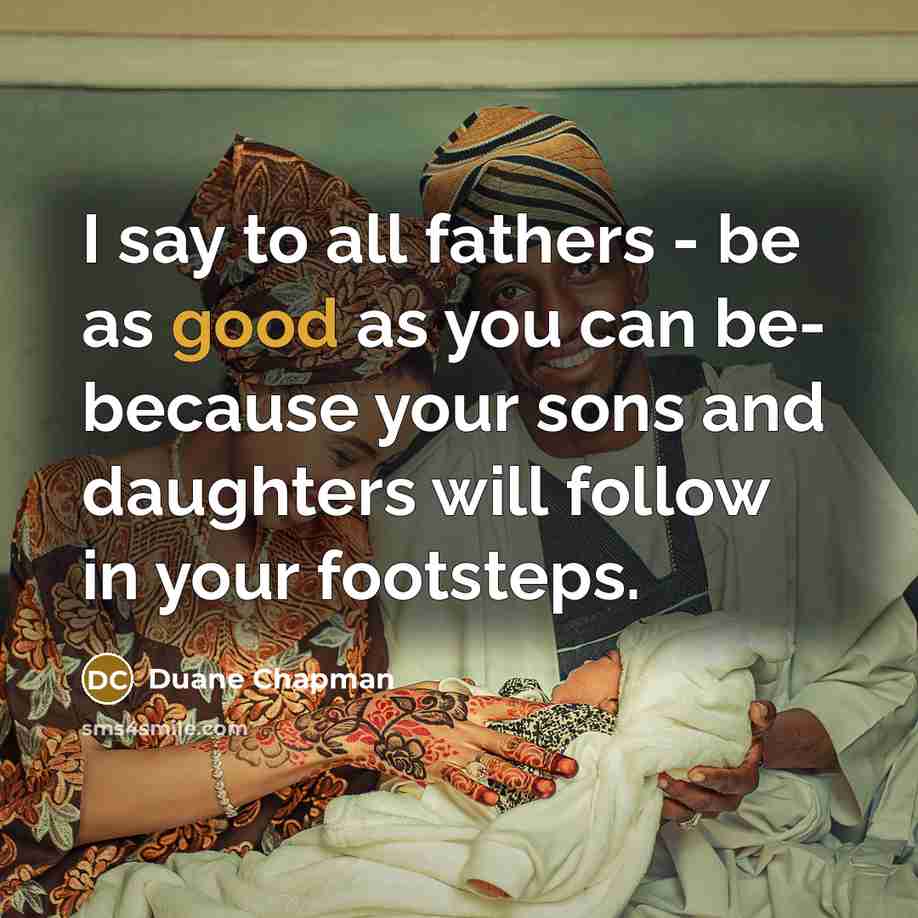 “I say to all fathers - be as good as…” quote by Duane Chapman