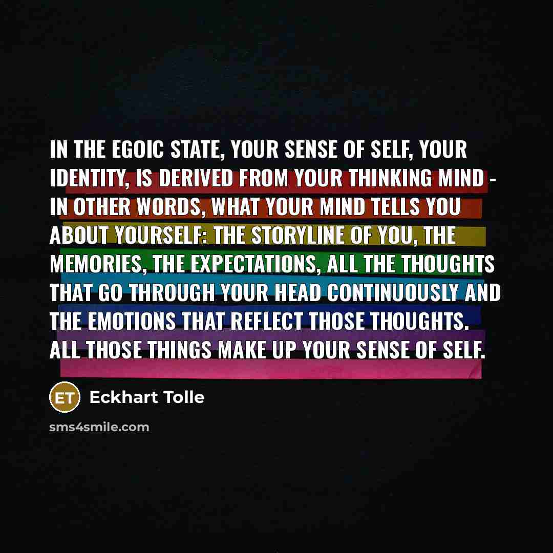 “In the egoic state, your sense of self, your identity,…” quote by Eckhart Tolle