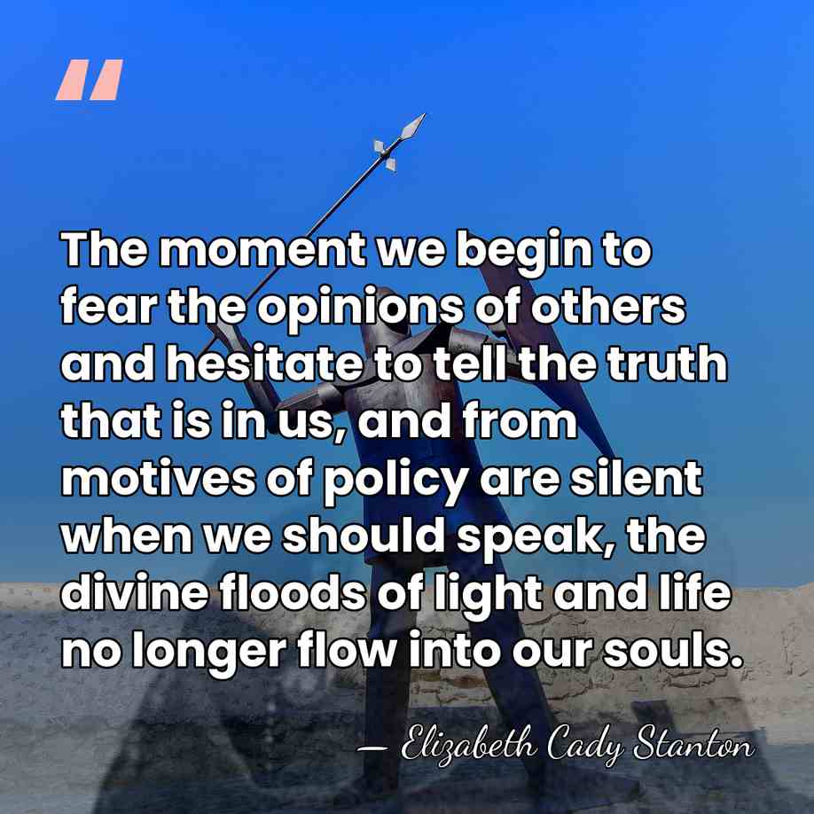 The moment we begin to fear the opinions of others and hesitate&hellip; - Elizabeth Cady Stanton