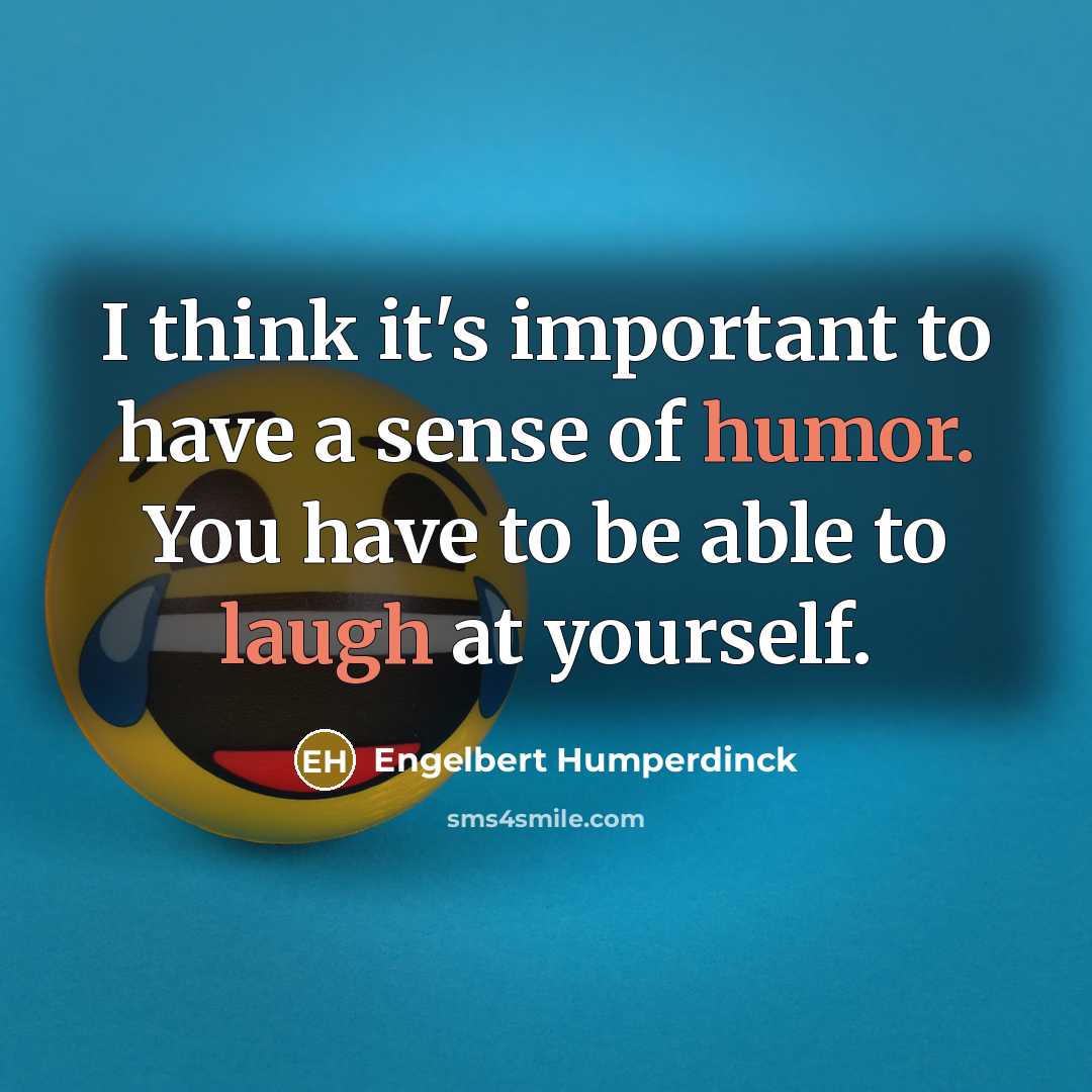 “I think it's important to have a sense of humor. You have to be able to laugh at yourself.” quote by Engelbert Humperdinck