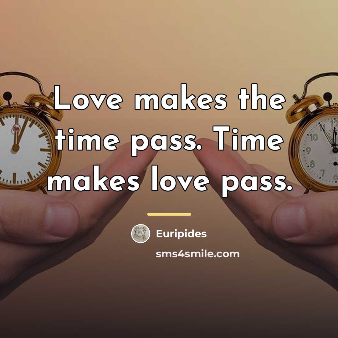 “Love makes the time pass. Time makes love pass.…” quote by Euripides