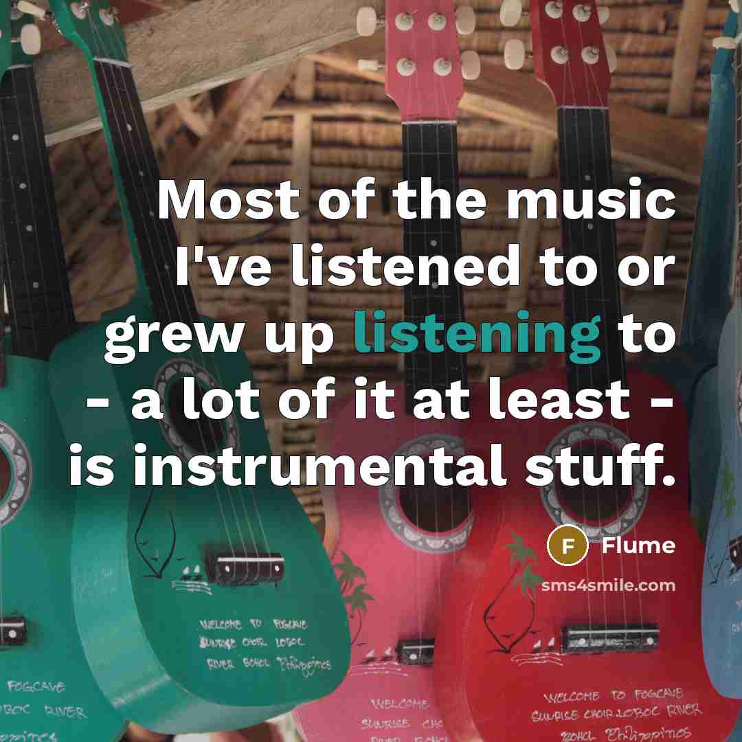 “Most of the music I've listened to or grew up…” quote by Flume