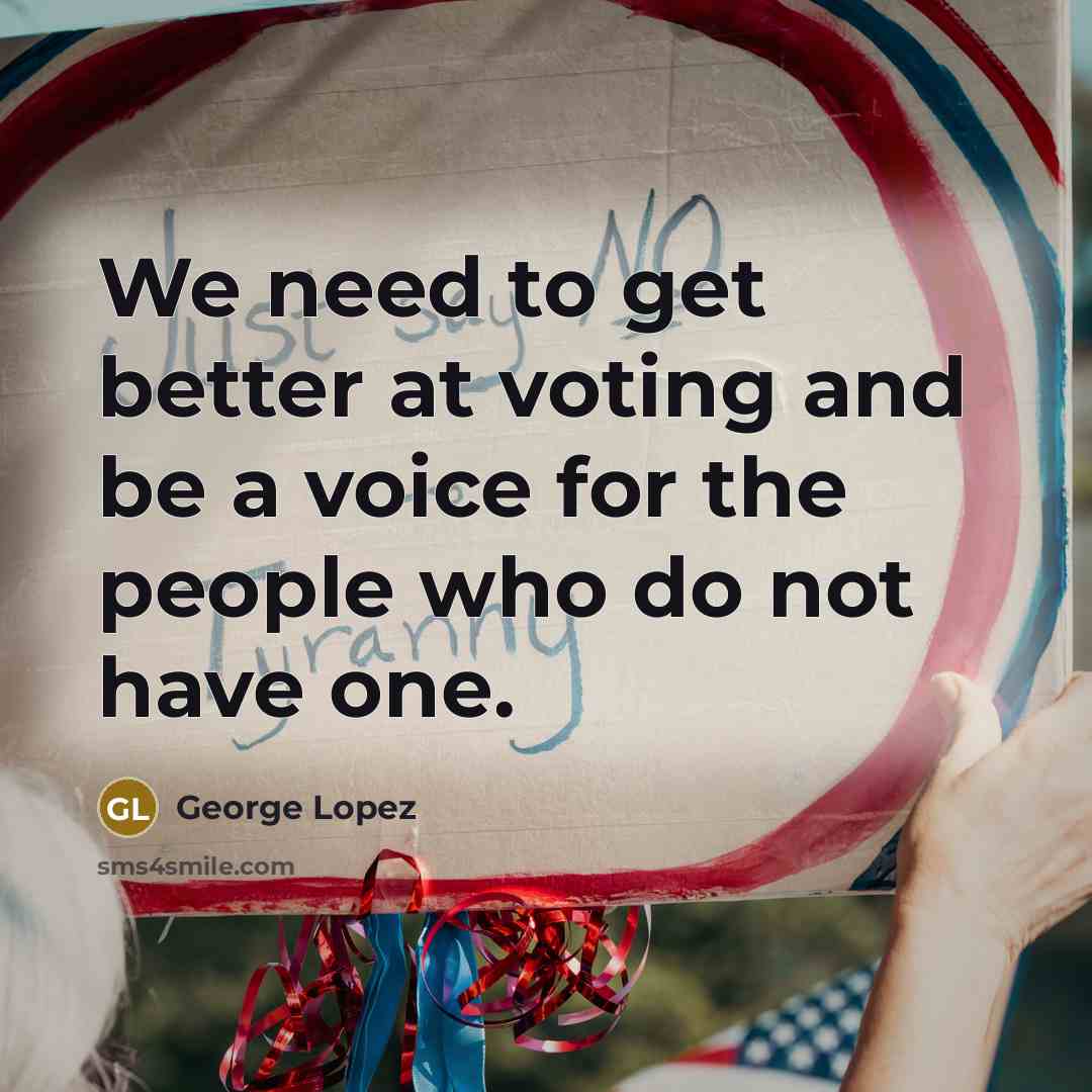 “We need to get better at voting and be a…” quote by George Lopez