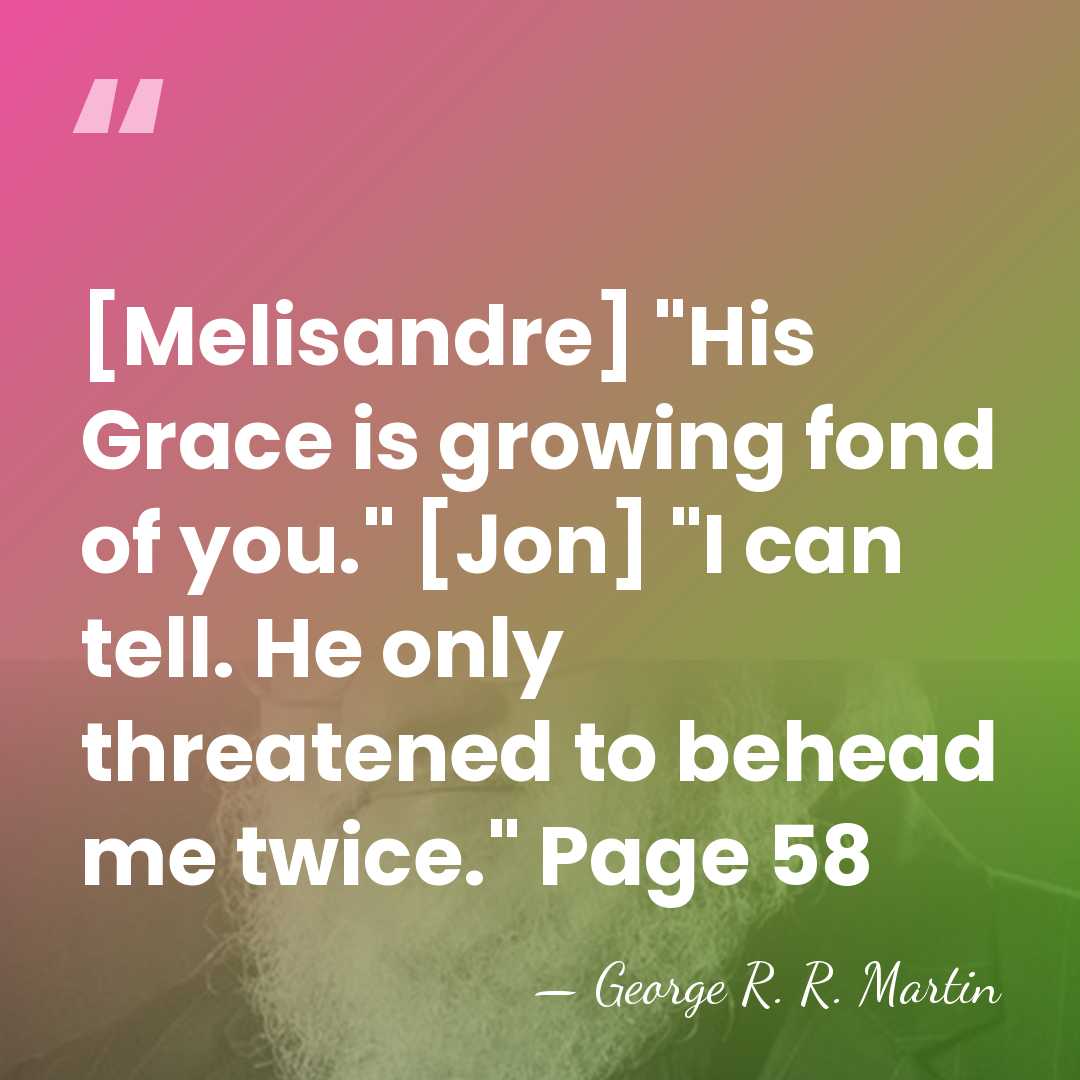 ‎[Melisandre] "His Grace is growing fond of you." [Jon] "I can tell.&hellip; - George R. R. Martin