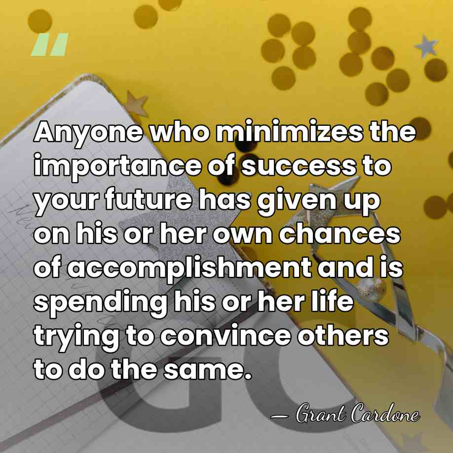 Anyone who minimizes the importance of success to your future has given&hellip; - Grant Cardone