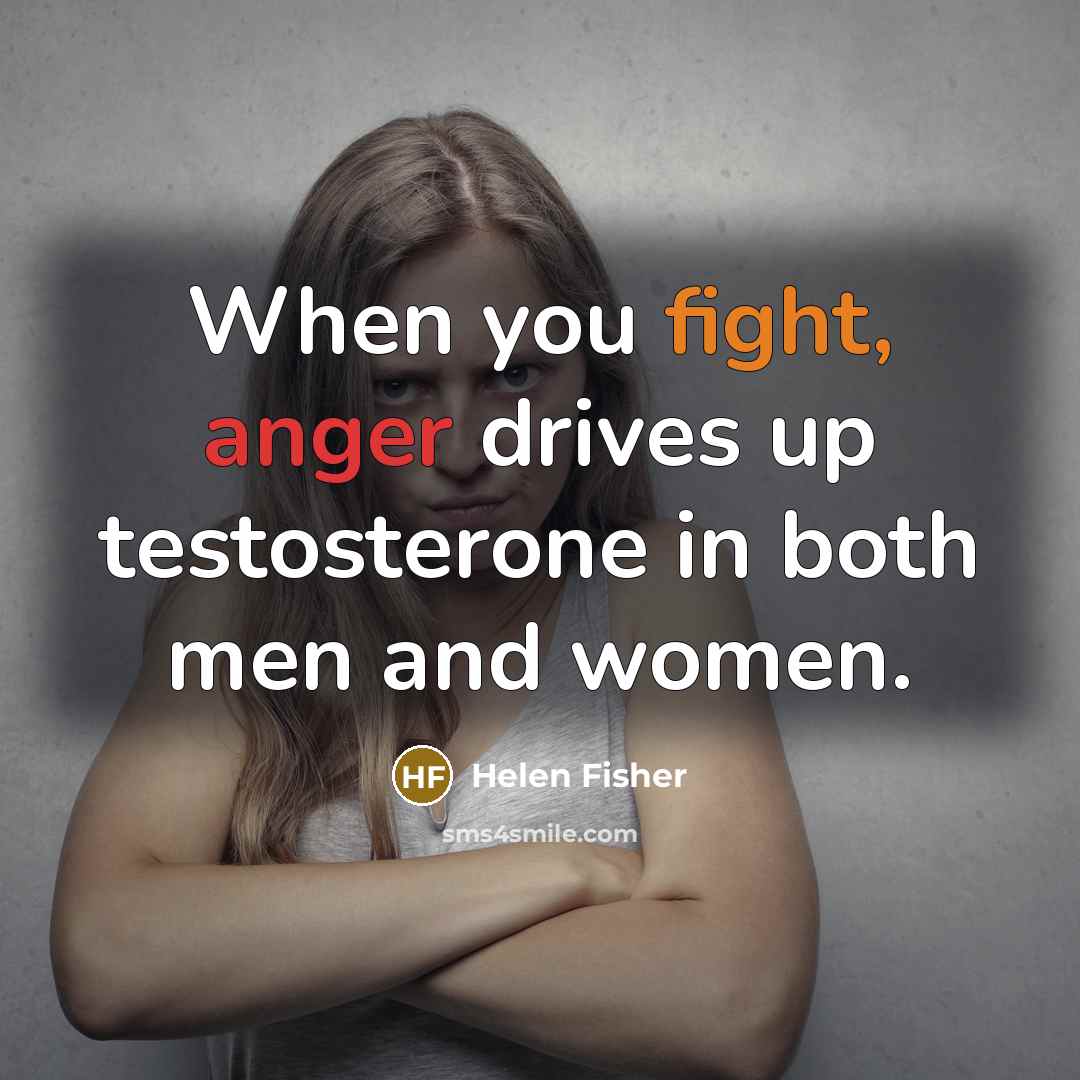 “When you fight, anger drives up testosterone in both men…” quote by Helen Fisher