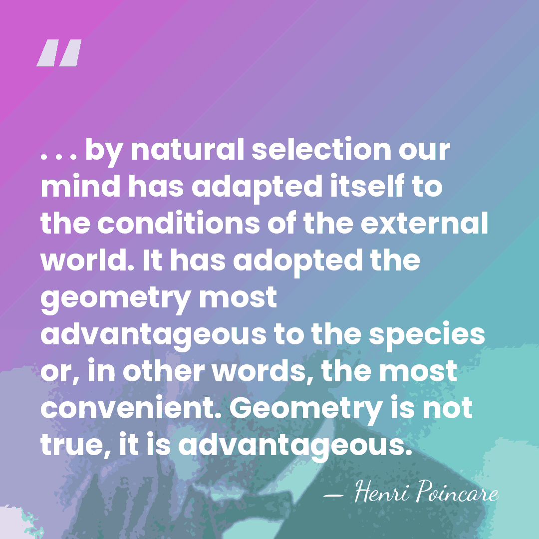. . . by natural selection our mind has adapted itself to&hellip; - Henri Poincare