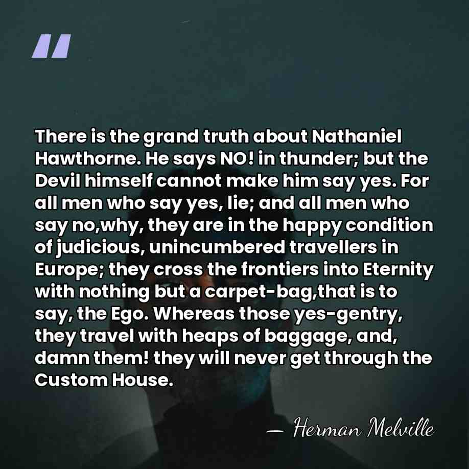 There is the grand truth about Nathaniel Hawthorne. He says NO! in&hellip; - Herman Melville