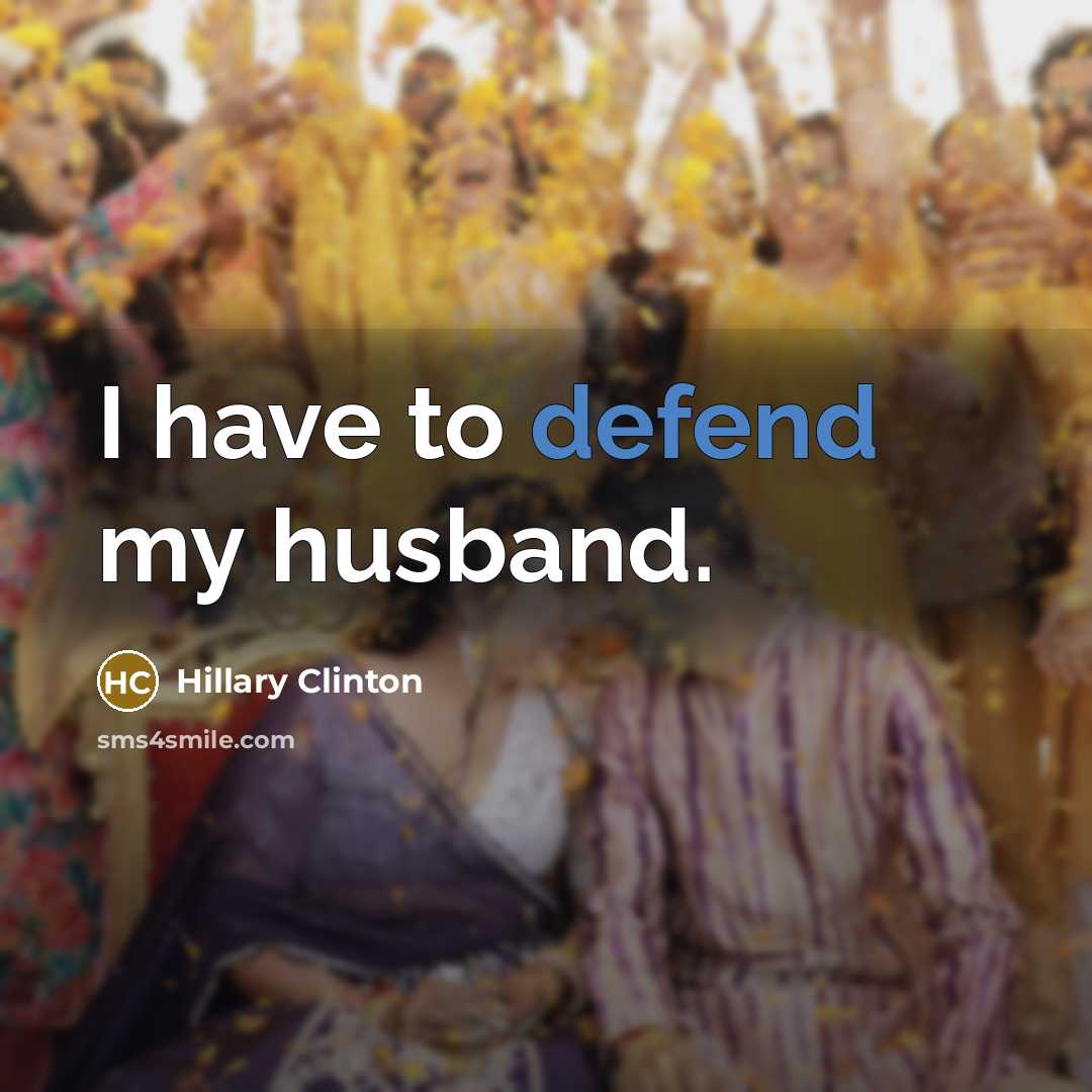 “I have to defend my husband.…” quote by Hillary Clinton