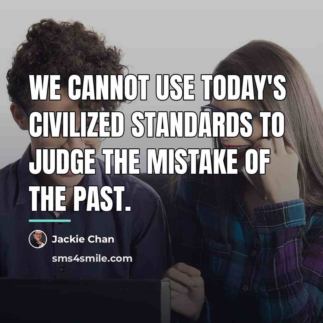 “We cannot use today's civilized standards to judge the mistake…” quote by Jackie Chan