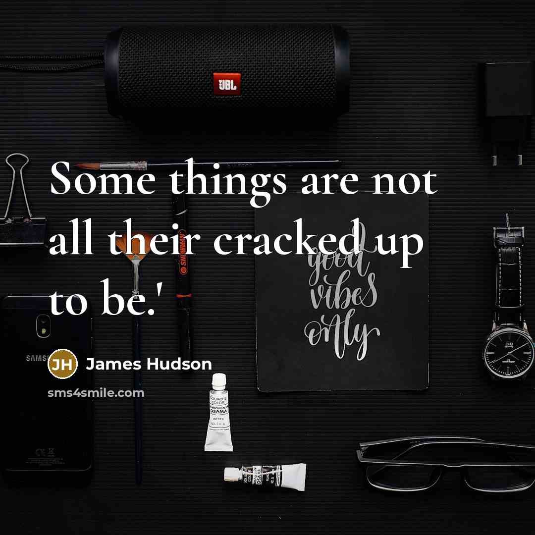 “Some things are not all their cracked up to be.'” quote by James Hudson