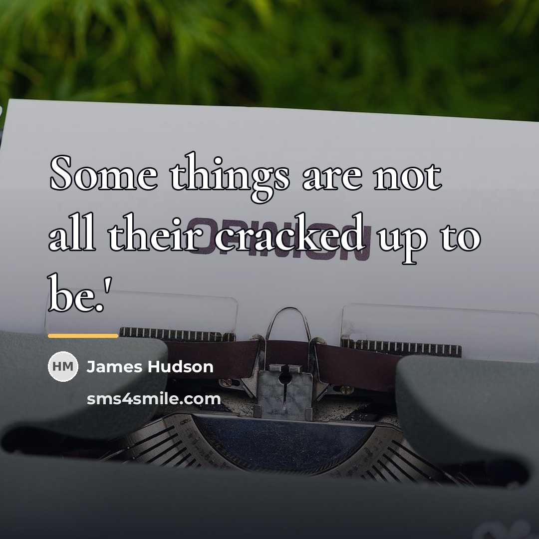 “Some things are not all their cracked up to be.'…” quote by James Hudson