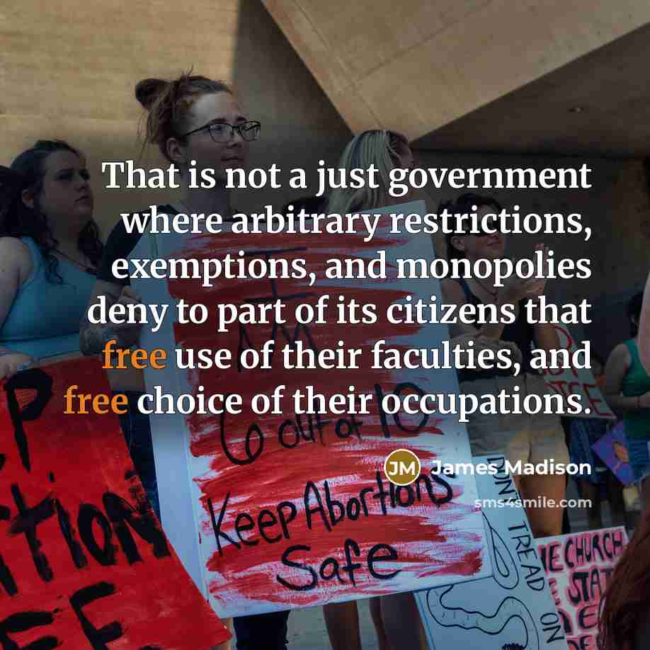“That is not a just government where arbitrary restrictions, exemptions,…” quote by James Madison