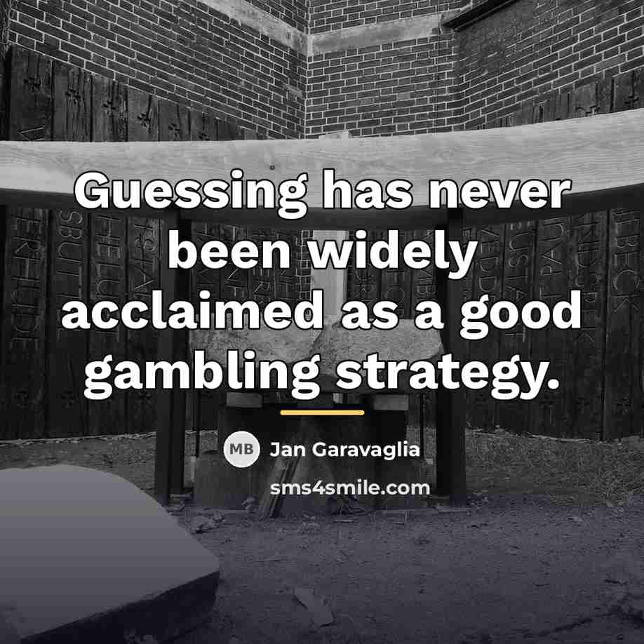 “Guessing has never been widely acclaimed as a good gambling…” quote by Jan Garavaglia