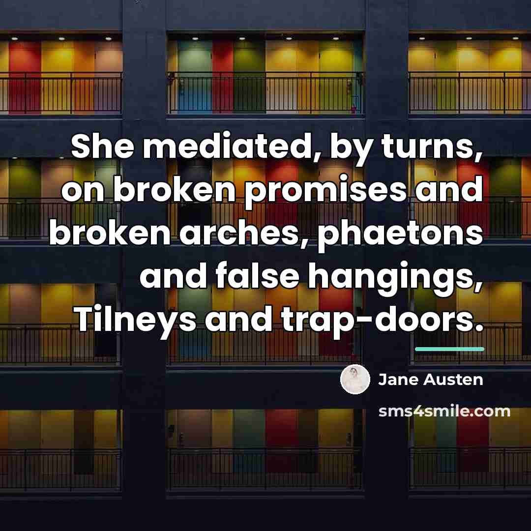 “She mediated, by turns, on broken promises and broken arches,…” quote by Jane Austen